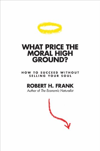 Robert H. Frank/What Price the Moral High Ground?@ How to Succeed Without Selling Your Soul